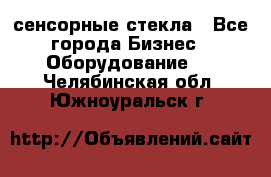 сенсорные стекла - Все города Бизнес » Оборудование   . Челябинская обл.,Южноуральск г.